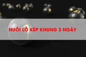 Nuôi lô kép khung 3 ngày hiệu quả, xác suất ăn tiền cao