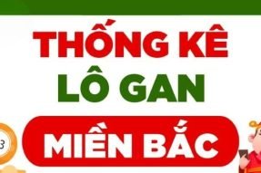 Thống kê lô gan, cặp lô khan XSMB đã lâu chưa về chuẩn nhất