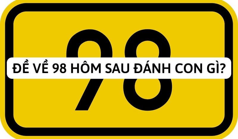 Đề về 98 hôm sau đánh con gì - Ý nghĩa của con số 98