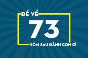 Đề về 73 hôm sau đánh con gì chính xác dễ dàng trúng thưởng