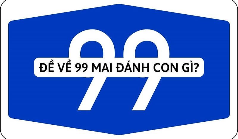 Đề về 99 hôm sau đánh con gì - Ý nghĩa của con số 99