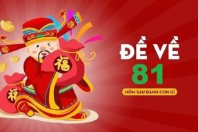 Đề về 81 hôm sau đánh con gì chính xác, dễ dàng nhận thưởng