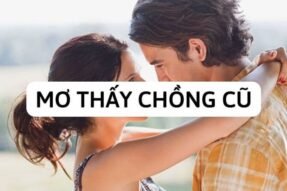 Khi bạn có giấc mơ thấy chồng cũ thì nên đánh con gì may mắn