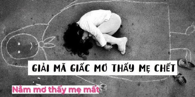 Giải mã ý nghĩa giấc mơ thấy mẹ chết