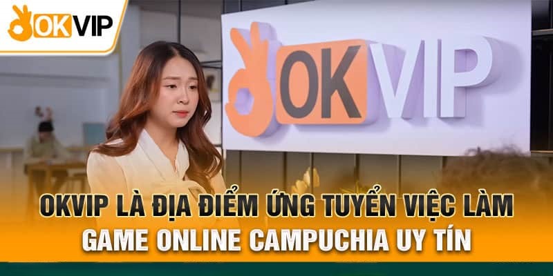 Nơi ứng tuyển việc làm game online ở Campuchia