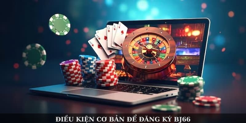 Điều kiện cơ bản để đăng ký Bj66