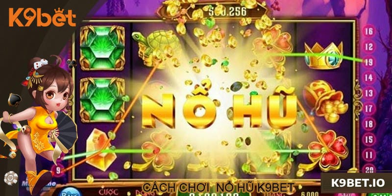 Hướng dẫn cách chơi nổ hũ tại K9BET