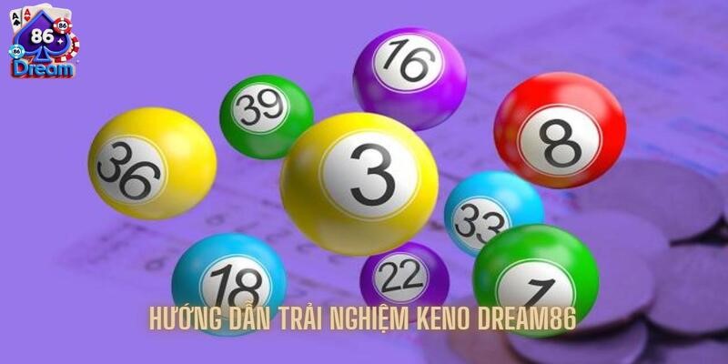 Hướng dẫn trải nghiệm Keno dành riêng cho tân binh