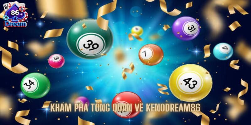 Khám phá tổng quan về xổ số Keno tại Dream 86