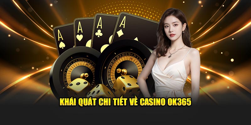 Khái quát chi tiết về Casino live OK365