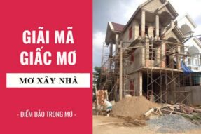 Mơ Thấy Xây Nhà Nên Chọn Số Đề Nào Đánh Chuẩn Nhất?