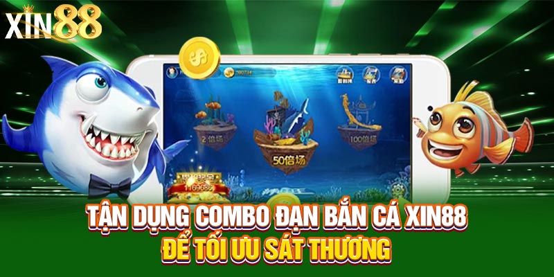 Tận dụng combo đạn bắn cá Xin88 để tối ưu sát thương