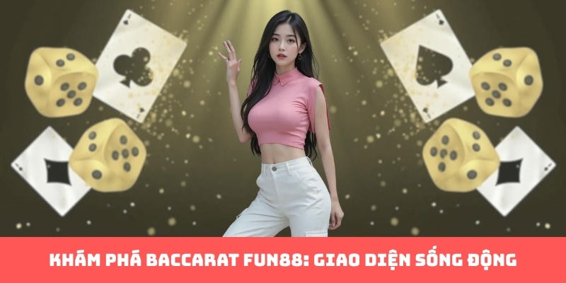 Khám phá baccarat Fun88: Giao diện sống động