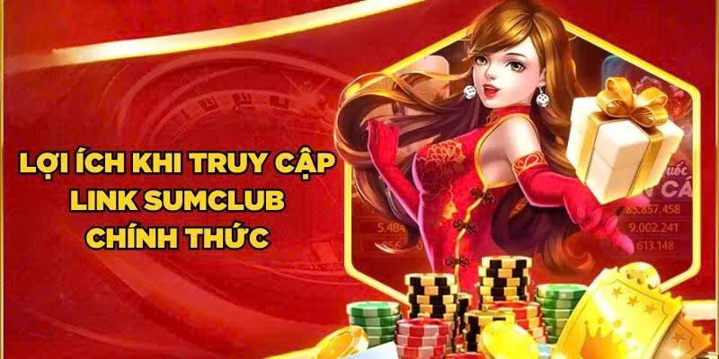 Lợi ích khi truy cập đúng link vào cổng game Sumclub