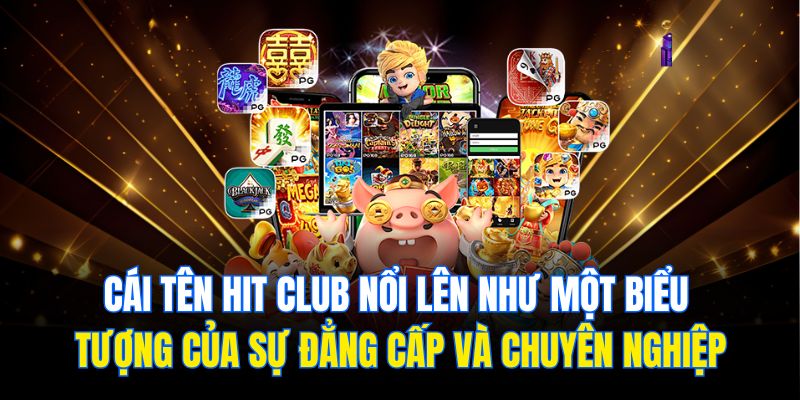 Cái tên hit club nổi lên như một biểu tượng của sự đẳng cấp và chuyên nghiệp