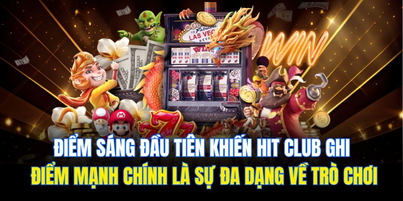Điểm sáng đầu tiên khiến hit club ghi điểm mạnh chính là sự đa dạng về trò chơi