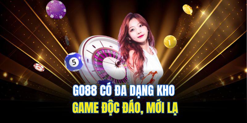 Go88 có đa dạng kho game độc đáo, mới lạ