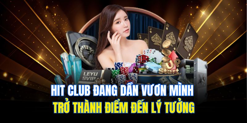 hit club đang dần vươn mình trở thành điểm đến lý tưởng