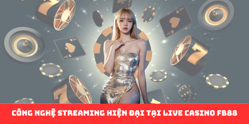 Công nghệ streaming hiện đại tại live casino FB88