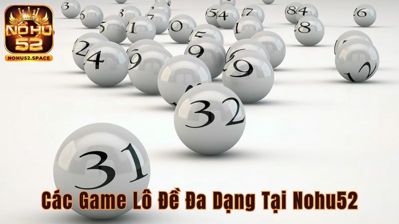 Các Game Lô Đề Đa Dạng Tại Nohu52