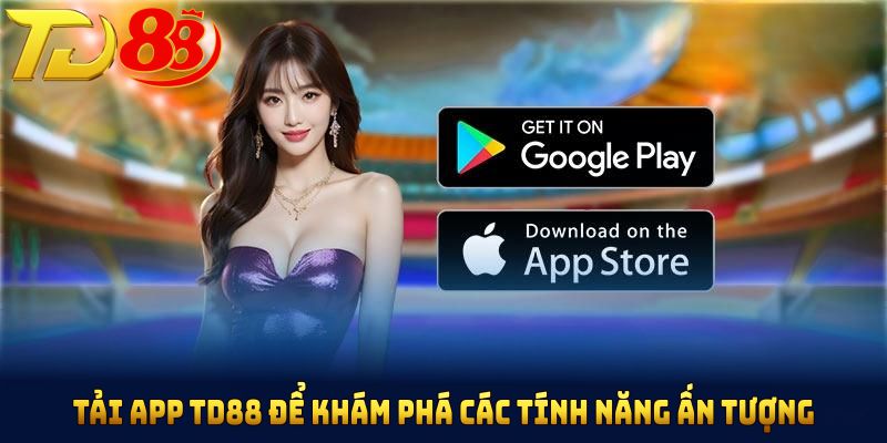 Tải app TD88 để khám phá các tính năng ấn tượng và tiện ích vượt trội