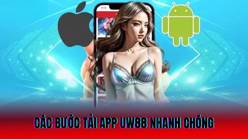 Hướng Dẫn Cách Tải App UW88 Chi Tiết Cho Người Mới