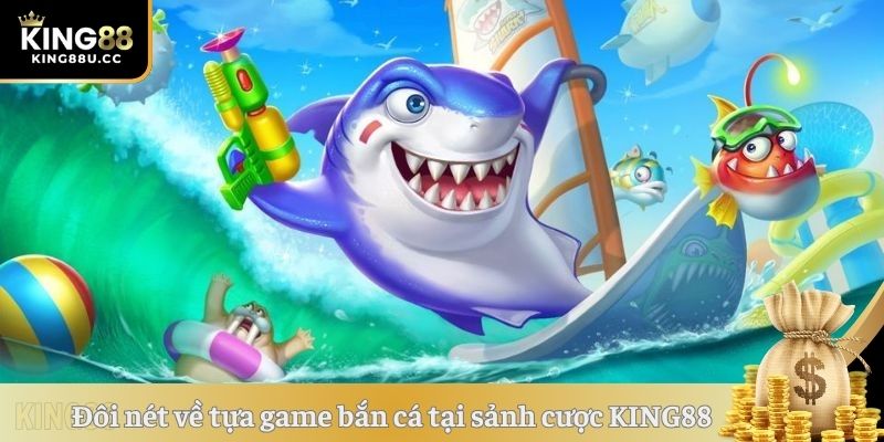 Đôi nét về tựa game bắn cá tại sảnh cược KING88
