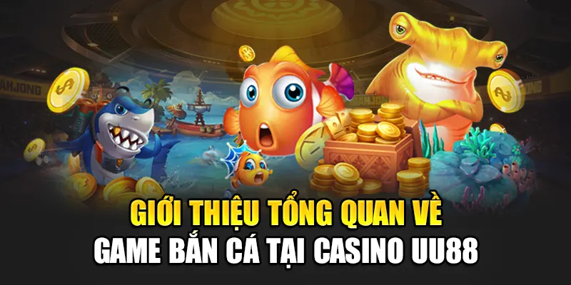 Giới thiệu tổng quan về game bắn cá tại bắn cá uu88