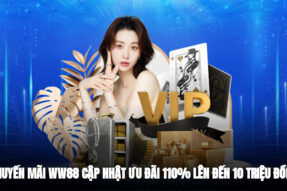 Khuyến Mãi Ww88 – Cập Nhật Ưu Đãi 110% Lên Đến 10 Triệu Đồng