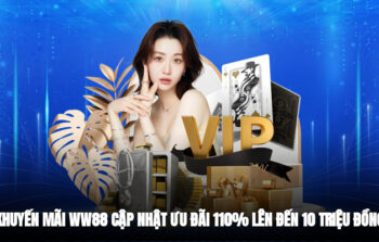 Khuyến Mãi Ww88 – Cập Nhật Ưu Đãi 110% Lên Đến 10 Triệu Đồng