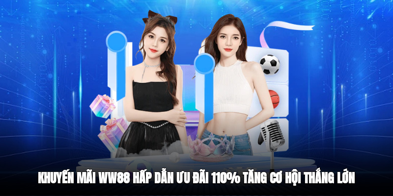 Khuyến mãi WW88 hấp dẫn, ưu đãi 110% tăng cơ hội thắng lớn