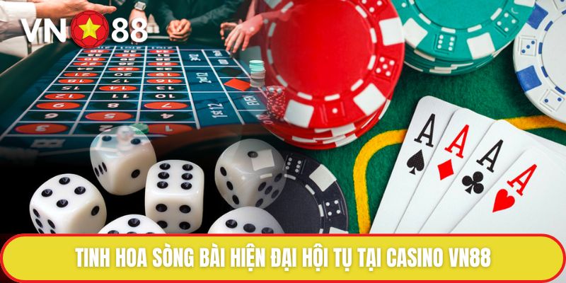 Tinh hoa sòng bài hiện đại hội tụ tại casino VN88