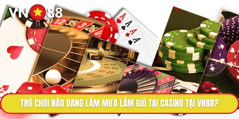 Trò chơi nào đang làm mưa làm gió tại casino tại VN88?