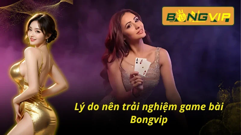 Ưu điểm khi chơi game bài đổi thưởng tại BongVip