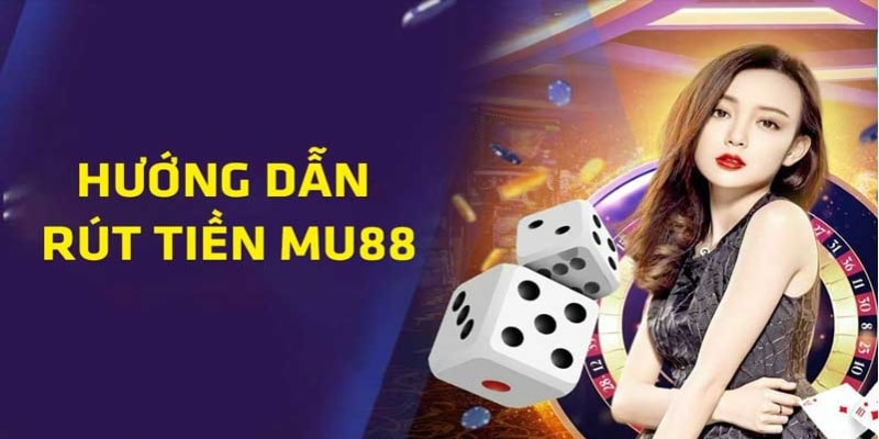 Cách rút tiền từ MU88 chi tiết nhất cho người mới