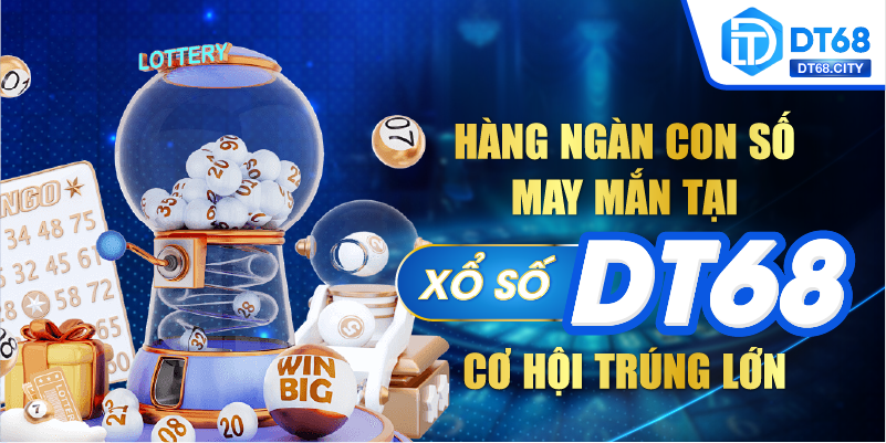 Lợi ích vượt trội khi chọn xổ số DT68