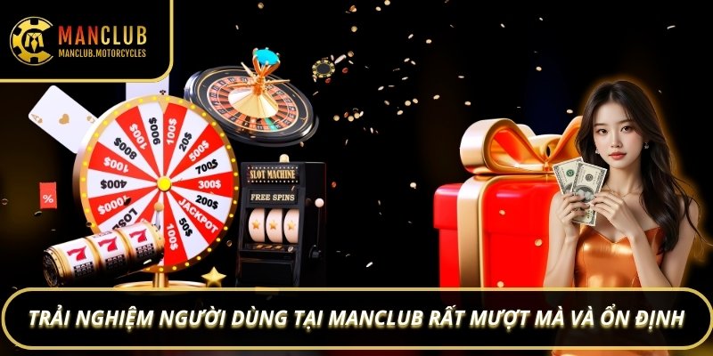 Trải nghiệm người dùng tại Manclub rất mượt mà và ổn định