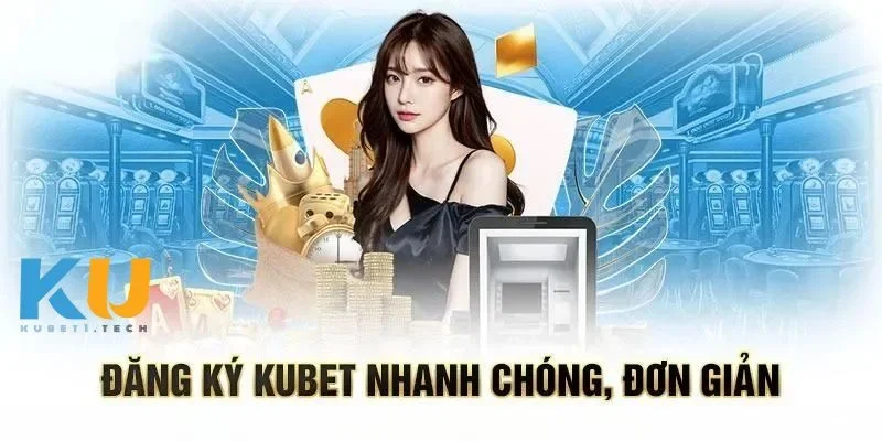 Vì sao nên đăng ký Kubet ngay hôm nay
