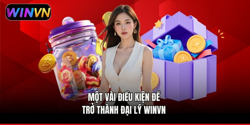 Một vài điều kiện để trở thành đại lý winvn 