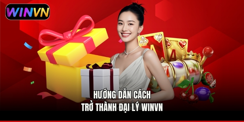 Hướng dẫn cách trở thành đại lý winvn 