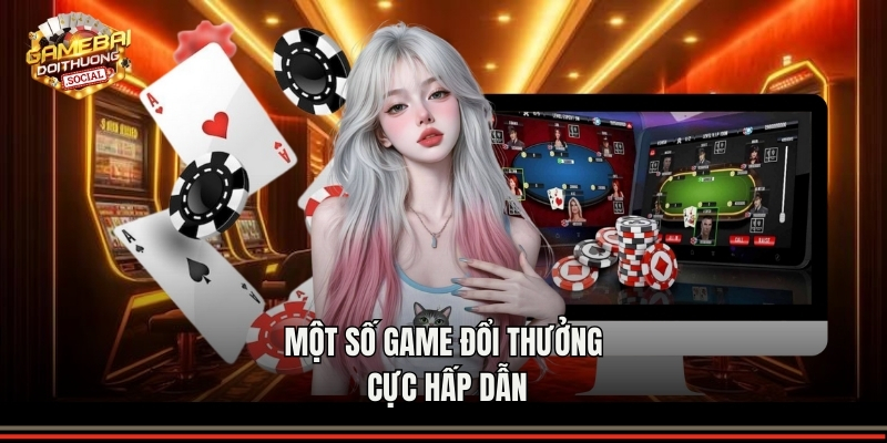 Một số game đổi thưởng cực hấp dẫn
